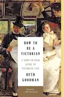 Jak być wiktorianinem: Przewodnik po wiktoriańskim życiu od świtu do zmierzchu - How to Be a Victorian: A Dawn-To-Dusk Guide to Victorian Life