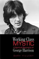 Working Class Mystic: Duchowa biografia George'a Harrisona - Working Class Mystic: A Spiritual Biography of George Harrison