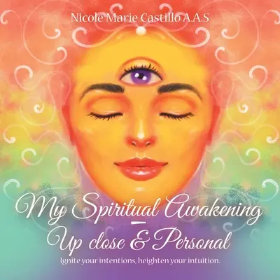 Moje duchowe przebudzenie - z bliska i osobiście: rozpal swoje intencje, wzmocnij swoją intuicję. - My Spiritual Awakening - up Close & Personal: Ignite Your Intentions, Heighten Your Intuition.