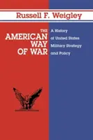 Amerykański sposób na wojnę: historia strategii i polityki wojskowej Stanów Zjednoczonych - The American Way of War: A History of United States Military Strategy and Policy