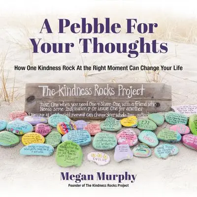 Kamyk dla twoich myśli: Jak jeden kamień dobroci w odpowiednim momencie może zmienić twoje życie - A Pebble for Your Thoughts: How One Kindness Rock at the Right Moment Can Change Your Life