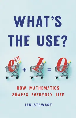 Po co to wszystko? Jak matematyka kształtuje codzienne życie - What's the Use?: How Mathematics Shapes Everyday Life