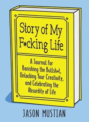 Story of My F*cking Life: Dziennik dla pozbycia się bzdur, odblokowania kreatywności i świętowania absurdu życia - Story of My F*cking Life: A Journal for Banishing the Bullsh*t, Unlocking Your Creativity, and Celebrating the Absurdity of Life