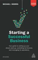 Rozpoczynanie udanego biznesu: Twój przewodnik po zakładaniu wymarzonego start-upu, kontrolowaniu jego finansów i zarządzaniu jego operacjami - Starting a Successful Business: Your Guide to Setting Up Your Dream Start-Up, Controlling Its Finances and Managing Its Operations