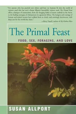 Pierwotna uczta: Jedzenie, seks, zbieractwo i miłość - The Primal Feast: Food, Sex, Foraging, and Love