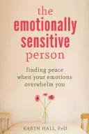 Osoba wrażliwa emocjonalnie: Znajdowanie spokoju, gdy emocje cię przytłaczają - The Emotionally Sensitive Person: Finding Peace When Your Emotions Overwhelm You