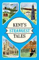 Kent's Strangest Tales - Niezwykłe, ale prawdziwe historie z bardzo ciekawego hrabstwa - Kent's Strangest Tales - Extraordinary but true stories from a very curious county