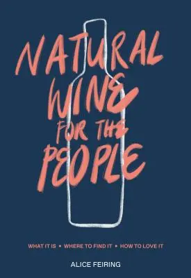 Naturalne wino dla ludzi: Czym jest, gdzie je znaleźć, jak je pokochać - Natural Wine for the People: What It Is, Where to Find It, How to Love It