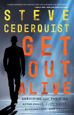 Get Out Alive: Przetrwanie i rozwój po narkotykach, broni, gangach, dysfunkcji i szaleństwie - Get Out Alive: Surviving and Thriving After Drugs, Guns, Gangs, Dysfunction and Crazy