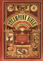 Biblia steampunkowa: Ilustrowany przewodnik po świecie wyimaginowanych sterowców, gorsetów i gogli, szalonych naukowców i dziwnej literatury - The Steampunk Bible: An Illustrated Guide to the World of Imaginary Airships, Corsets and Goggles, Mad Scientists, and Strange Literature