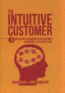 Intuicyjny klient: 7 imperatywów dla przeniesienia doświadczenia klienta na wyższy poziom - The Intuitive Customer: 7 Imperatives for Moving Your Customer Experience to the Next Level