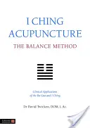 Akupunktura I Ching: Metoda Równowagi: Kliniczne zastosowania Ba Gua i I Ching - I Ching Acupuncture: The Balance Method: Clinical Applications of the Ba Gua and I Ching