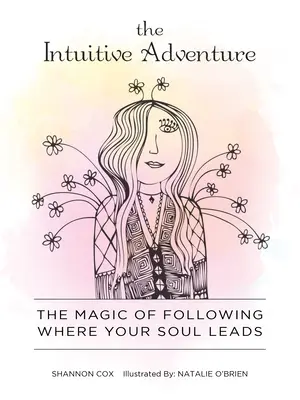 Intuicyjna przygoda: Magia podążania tam, gdzie prowadzi dusza - The Intuitive Adventure: The Magic of Following Where Your Soul Leads