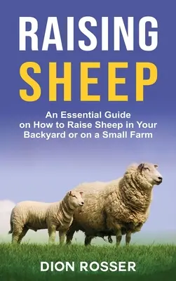 Hodowla owiec: Niezbędny przewodnik po tym, jak hodować owce na podwórku lub w małym gospodarstwie - Raising Sheep: An Essential Guide on How to Raise Sheep in Your Backyard or on a Small Farm