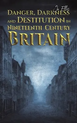 Niebezpieczeństwo, ciemność i nędza w dziewiętnastowiecznej Wielkiej Brytanii - Danger, Darkness and Destitution in Nineteenth Century Britain