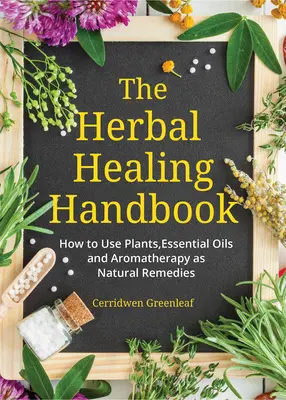 Ziołowy podręcznik uzdrawiania: Jak używać roślin, olejków eterycznych i aromaterapii jako naturalnych środków leczniczych (Herbal Remedies) - The Herbal Healing Handbook: How to Use Plants, Essential Oils and Aromatherapy as Natural Remedies (Herbal Remedies)