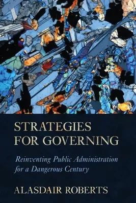 Strategie rządzenia: Ponowne wynalezienie administracji publicznej na niebezpieczne stulecie - Strategies for Governing: Reinventing Public Administration for a Dangerous Century