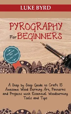 Pirografia dla początkujących: A Step by Step Guide to Craft 15 Awesome Wood Burning Art, Patterns and Projects with Essential Woodburning Tools and - Pyrography for Beginners: A Step by Step Guide to Craft 15 Awesome Wood Burning Art, Patterns and Projects with Essential Woodburning Tools and