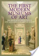 Pierwsze nowoczesne muzea sztuki: Narodziny instytucji w Europie XVIII i na początku XIX wieku - The First Modern Museums of Art: The Birth of an Institution in 18th- And Early- 19th-Century Europe