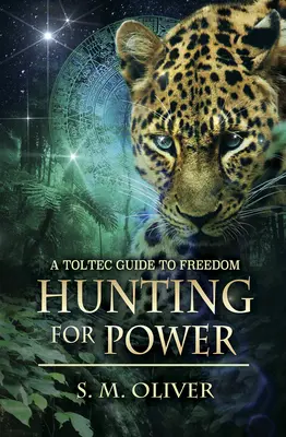 Polowanie na moc - toltecki przewodnik po wolności (Oliver S. M. (S. M. Oliver)) - Hunting for Power - A Toltec Guide to Freedom (Oliver S. M. (S. M. Oliver))