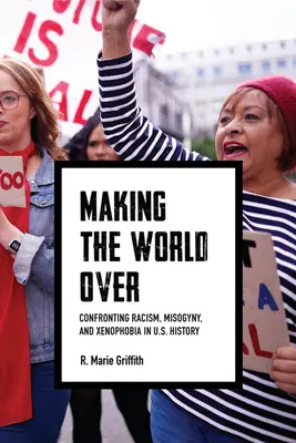 Przekształcanie świata: Konfrontacja z rasizmem, mizoginią i ksenofobią w historii Stanów Zjednoczonych - Making the World Over: Confronting Racism, Misogyny, and Xenophobia in U.S. History