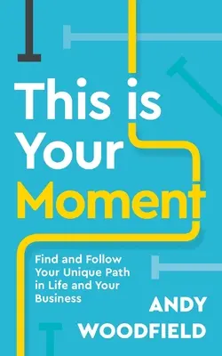 This Is Your Moment: Znajdź i podążaj swoją unikalną ścieżką w życiu i biznesie - This Is Your Moment: Find and Follow Your Unique Path in Life and Your Business