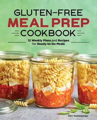 Bezglutenowa książka kucharska: 12 tygodniowych planów i przepisów na gotowe do spożycia posiłki - Gluten-Free Meal Prep Cookbook: 12 Weekly Plans and Recipes for Ready-To-Go Meals