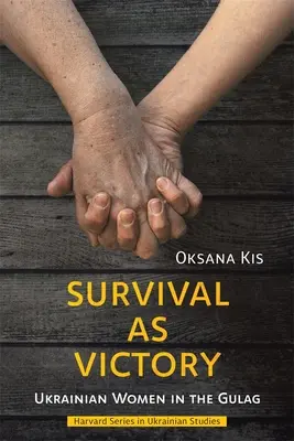 Przetrwanie jako zwycięstwo: Ukraińskie kobiety w gułagu - Survival as Victory: Ukrainian Women in the Gulag