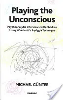 Zabawa w nieświadomość - psychoanalityczne wywiady z dziećmi z wykorzystaniem techniki Squiggle Winnicotta - Playing the Unconscious - Psychoanalytic Interviews with Children Using Winnicott's Squiggle Technique