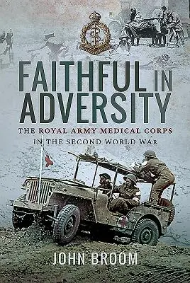 Wierni w przeciwnościach: Królewski Wojskowy Korpus Medyczny podczas II wojny światowej - Faithful in Adversity: The Royal Army Medical Corps in the Second World War