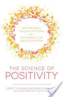 Nauka o pozytywności: Zatrzymaj negatywne wzorce myślowe poprzez zmianę chemii mózgu - The Science of Positivity: Stop Negative Thought Patterns by Changing Your Brain Chemistry