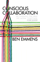 Świadoma współpraca: Ponowne przemyślenie sposobu, w jaki pracujemy razem, na dobre - Conscious Collaboration: Re-Thinking the Way We Work Together, for Good