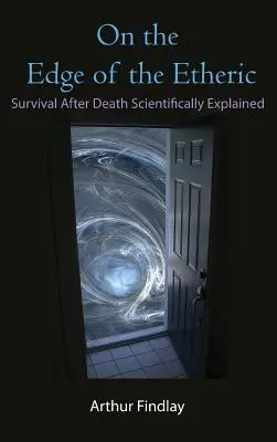 Na krawędzi eteryczności: Przetrwanie po śmierci wyjaśnione naukowo - On the Edge of the Etheric: Survival After Death Scientifically Explained