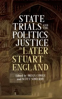 Procesy państwowe i polityka sprawiedliwości w późniejszej Anglii Stuartów - State Trials and the Politics of Justice in Later Stuart England