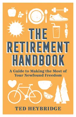 The Retirement Handbook: Przewodnik, jak najlepiej wykorzystać nowo odkrytą wolność - The Retirement Handbook: A Guide to Making the Most of Your Newfound Freedom