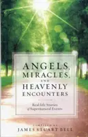 Anioły, cuda i niebiańskie spotkania: Prawdziwe historie nadprzyrodzonych wydarzeń - Angels, Miracles, and Heavenly Encounters: Real-Life Stories of Supernatural Events