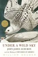 Pod dzikim niebem: John James Audubon i tworzenie ptaków Ameryki - Under a Wild Sky: John James Audubon and the Making of the Birds of America