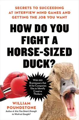 Jak walczyć z kaczką wielkości konia: sekrety sukcesu w grach umysłowych na rozmowie kwalifikacyjnej i zdobycia wymarzonej pracy - How Do You Fight a Horse-Sized Duck?: Secrets to Succeeding at Interview Mind Games and Getting the Job You Want