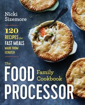 Rodzinna książka kucharska z robotem kuchennym: 120 przepisów na szybkie posiłki przygotowywane od podstaw - The Food Processor Family Cookbook: 120 Recipes for Fast Meals Made from Scratch