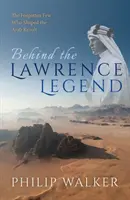 Za legendą Lawrence'a: Zapomniana garstka, która ukształtowała arabską rewoltę - Behind the Lawrence Legend: The Forgotten Few Who Shaped the Arab Revolt