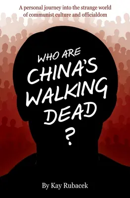 Kim są chińscy chodzący umarli? Osobista podróż do dziwnego świata komunistycznej kultury i oficjalności - Who Are China's Walking Dead?: A personal journey into the strange world of communist culture and officialdom