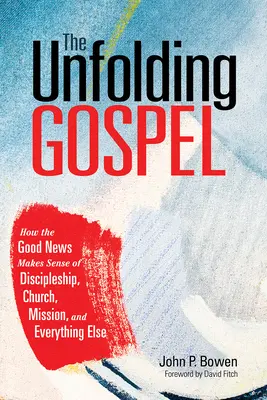 Rozwijająca się Ewangelia: Jak Dobra Nowina nadaje sens uczniostwu, kościołowi, misji i wszystkim innym rzeczom - The Unfolding Gospel: How the Good News Makes Sense of Discipleship, Church, Mission, and Everything Else