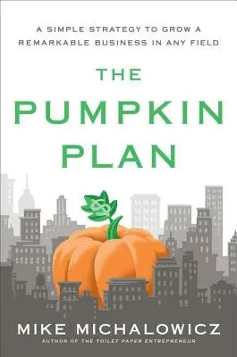 The Pumpkin Plan: Prosta strategia rozwoju niezwykłego biznesu w każdej dziedzinie - The Pumpkin Plan: A Simple Strategy to Grow a Remarkable Business in Any Field