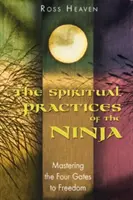 Duchowe praktyki ninja: opanowanie czterech bram do wolności - The Spiritual Practices of the Ninja: Mastering the Four Gates to Freedom