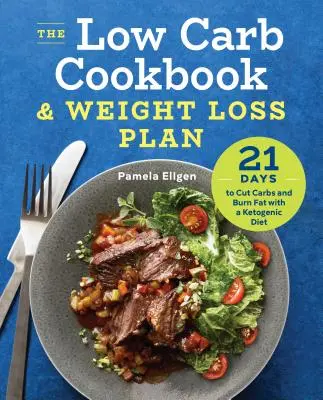 Niskowęglowodanowa książka kucharska i plan odchudzania: 21 dni na ograniczenie węglowodanów i spalanie tłuszczu dzięki diecie ketogenicznej - The Low Carb Cookbook & Weight Loss Plan: 21 Days to Cut Carbs and Burn Fat with a Ketogenic Diet