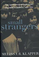 Small Strangers: Doświadczenia dzieci imigrantów w Ameryce, 1880-1925 - Small Strangers: The Experiences of Immigrant Children in America, 1880-1925