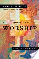 Niebezpieczny akt uwielbienia: Żyjąc Bożym wezwaniem do sprawiedliwości - The Dangerous Act of Worship: Living God's Call to Justice