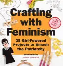 Crafting with Feminism: 25 dziewczęcych projektów, które rozbiją patriarchat - Crafting with Feminism: 25 Girl-Powered Projects to Smash the Patriarchy