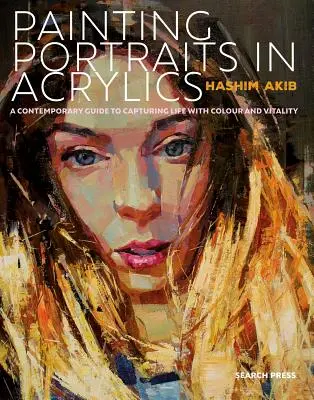 Malowanie portretów w akrylu: Praktyczny przewodnik po współczesnym portrecie - Painting Portraits in Acrylic: A Practical Guide to Contemporary Portraiture