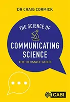 Nauka o komunikowaniu nauki - ostateczny przewodnik (Cormick Craig (CSIRO Australia)) - Science of Communicating Science - The Ultimate Guide (Cormick Craig (CSIRO Australia))